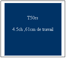 Zone de Texte: T50rs
4.5ch ,61cm de travail
 

